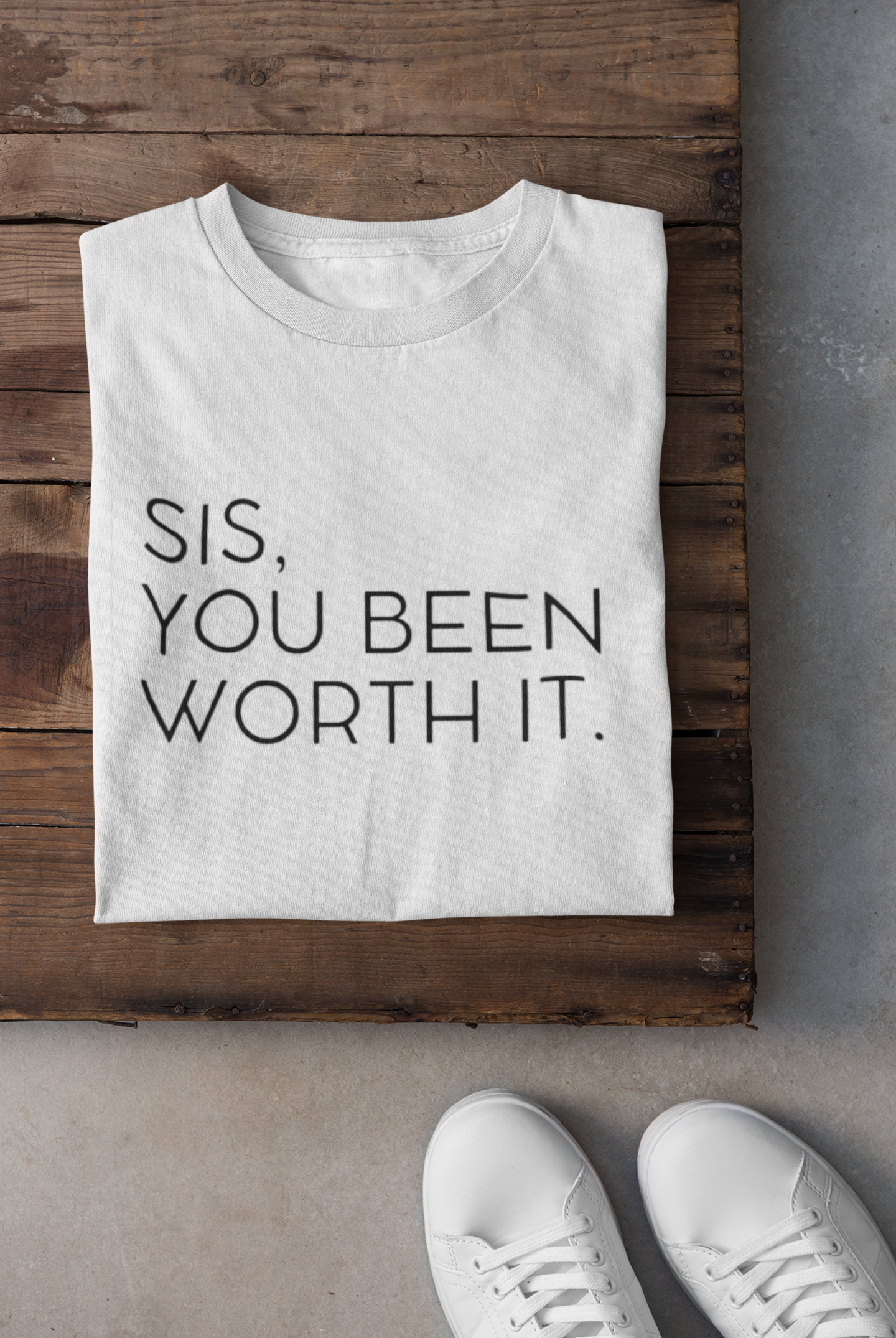 SIS, YOU BEEN WORTH IT T-shirt