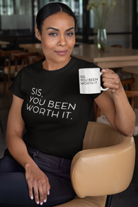 SIS, YOU BEEN WORTH IT T-shirt